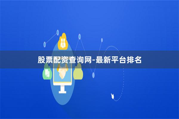 股票配资查询网-最新平台排名
