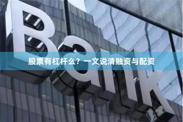 股票有杠杆么?一文说清融资与配资
