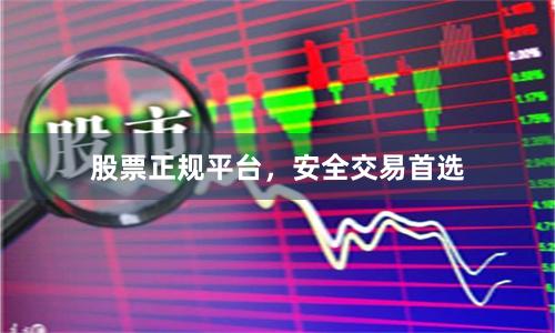 股票正规平台，安全交易首选