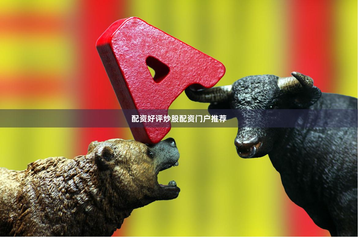配资好评炒股配资门户推荐