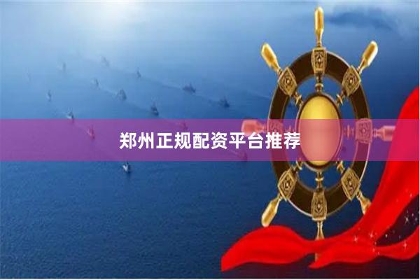 郑州正规配资平台推荐