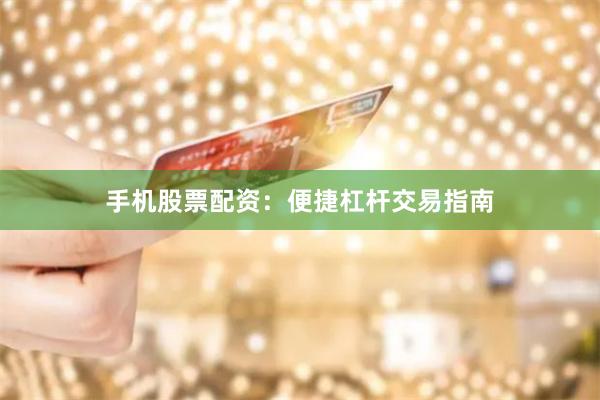 手机股票配资：便捷杠杆交易指南